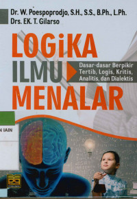 Logika Ilmu menalar: Dasar-dasar berpikir tertib, logis, kritis, analitis, dan dialektis