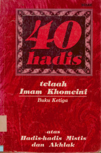 40 Hadis telaah Imam Khomeini atas  hadis-hadis mistis dan akhlak Buku Ketiga