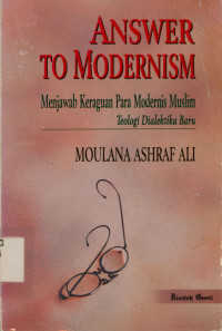 Answer to Modernism : Menjawab keraguan para modernis muslim teologi dialektika baru