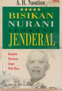 Bisikan Nurani seorang Jenderal : Kumpulan wawancara dengan media Massa