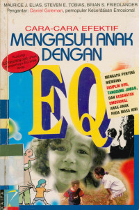 Cara-Cara Efektif Mengasuh Anak Dengan EQ : Mengapa Penting Membina Disiplin Diri,Tanggung Jawab,Dan Kesehatan Emosional Anak-Anak Pada Masa Kini