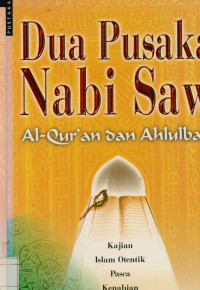 Dua pusaka Nabi Saw Al-qur'an dan ahlulbait : kajian Islam otentik pasca kenabian