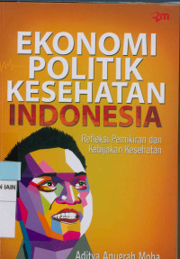 Ekonomi politik kesehatan Indonesia : Refleksi pemikiran dan kebijakan kesehatan