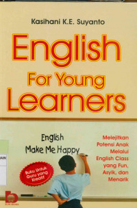 English for young learners : Melejitkan potensi anak melalui english class yang fun, asyik, dan menarik