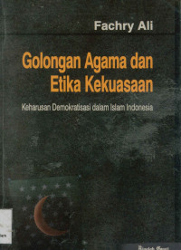 Golongan Agama Dan Etika Kekuasaan : Keharusan demokratisasi dalam Islam Indonesia