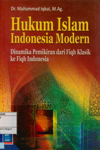 Hukum Islam Indonesia modern : Dinamika pemikiran dari fiqh klasik ke fiqh Indonesia