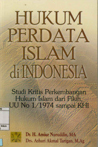 Hukum Perdata Islam di Indonesia : Studi kritis perkembangan hukum Islam dari fikih UU No.1/1974 sampai KHI