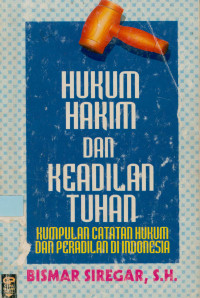 Hukum hakim dan keadilan Tuhan : kumpulan catatan hukum dan peradilan di Indonesia