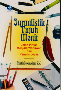 Jurnalistik Tujuh Menit : Jalan pintas menjadi wartawan dan penulis lepas