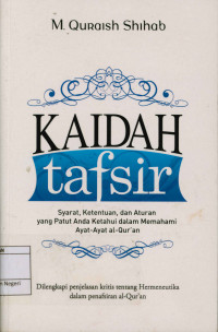 Kaidah Tafsir : Syarat,Ketentuan,dan Aturan Yang Patut Anda Ketahui dalam Memahami Ayat-Ayat Al-Qur'an dilengkapi penjelasan kritis tentang Hermeneutika dalam Penafsiran al-Qur'an