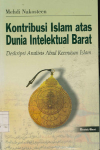 Kontribusi Islam atas dunia intelektual Barat : Deskripsi analisis abad keemasan Islam