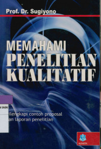 Memahami Penelitian Kualitatif: Dilengkapi contoh Proposal dan Laporan Penelitian