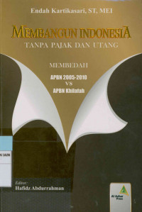 Membangun Indonesia tanpa pajak dan hutang : Membedah APBN 2005-2010 vs APBN Khilafah