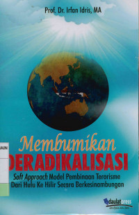 Image of Membumikan deradikalisasi : Soft approach model pembinaan terorisme dari huku ke hilir secara berkesinambungan