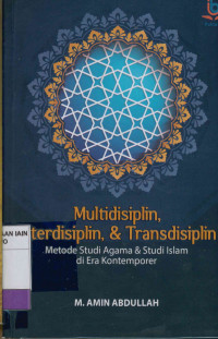 Multidisiplin, interdisiplin, & trandisiplin : Metode studi agama & studi Islam di era kontemporer