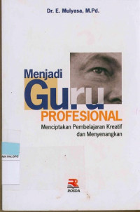 Menjadi guru profesional : Menciptakan pembelajaran kreatif dan menyenangkan