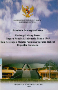 Panduan Pemasyarakatan Undang-Undang Dasar Negara Republik Indonesia Tahun 1945 dan ketetapan Majelis Permusyawaratan Rakyat Republik Indonesia