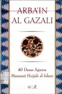 Arba'in Al Gazali 40 Dasar Agama Menurut Hujjah al-Islam