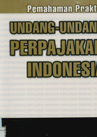 Pemahaman praktis Undang-Undang perpajakan Indonesia