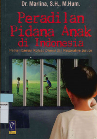 Peradilan pidana anak di Indonesia : Pengembangan konsep diversi dan restorative justice