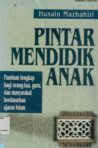 Pintar Mendidik Anak, Panduan Lengkap Bagi Orang Tua, Guru, dan Masyarakat Berdasarkan Ajaran Islam