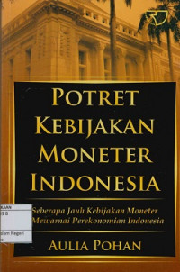 Potret kebijakan moneter Indonesia : Seberapa jauh kebijakan moneter mewarnai perekonomian Indonesia