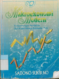 Makroekonomi Modern : Perkembangan Pemikiran Dari Klasik Hingga Keynesian Baru