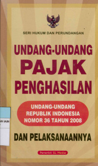 Undang-Undang pajak penghasilan dan Pelaksanaannya : Undang-Undang Republik Indonesia Nomor 36 Tahun 2008