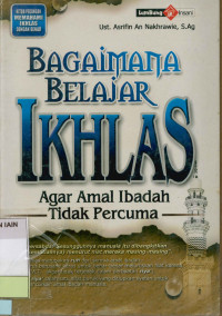 Bagaimana Belajar Ikhlas Agar Amal Ibadah Tidak Percuma