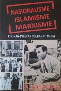Nasionalisme Islamisme marxisme : Pikiran-pikiran soekarno muda