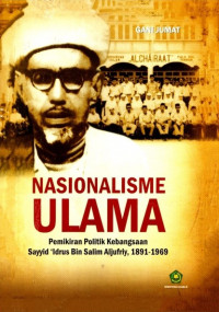 Nasionalisme ulama : Pemikiran politik kebangsaan sayyid 'idrus bin salim aljufriy, 1891-1969