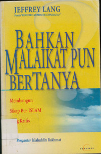 Bahkan Malaikat Pun Bertanya : Mambangun Sikap Ber-ISLAM yang Kritis