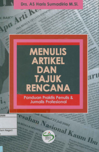 Menulis artikel dan tajuk rencana : Panduan praktis penulis dan jurnalis profesional