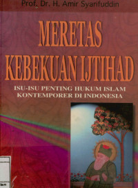 Meretas Kebekuan Ijtihad : Isu-isu penting hukum Islam kontemporer di Indonesia