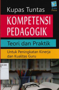 Kupas tuntas kompetensi pedagogik : Teori dan praktik