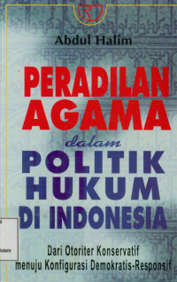 Peradilan Agama dalam Politik Hukum di Indonesia : Dari otoriter konservatif menuju konfigurasi demokratis-responsif