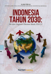 Indonesia tahun 2030 : Ide dan gagasan ekonomi muda FEB UI