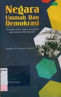 Negara, Ummah dan demokrasi : Pertautan Islam, negara, demokrasi dan Indonesia postkolonial