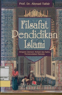 Filsafat pendidikan Islami : integrasi jasmani,rohani dan kalbu memanusiakan manusia