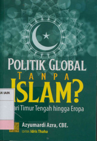 Politik global tanpa Islam ? : Dari Timur Tengah hingga Eropa