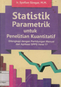 Statistik parametrik untuk penelitian : Dilengkapi dengan perhitungan manual dan aplikasi SPPS Versi 17