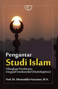 Pengantar Studi Islam; Dilengkapi pendekatan Integratif- interkonektif ( Multidisipliner )