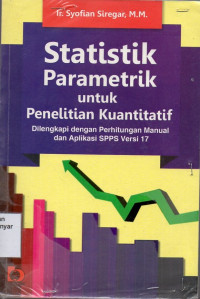 Statistik parametrik untuk penelitian kuantitatif : Dilengkapi dengan perhitungan manual dan aplikasi spps versi 17